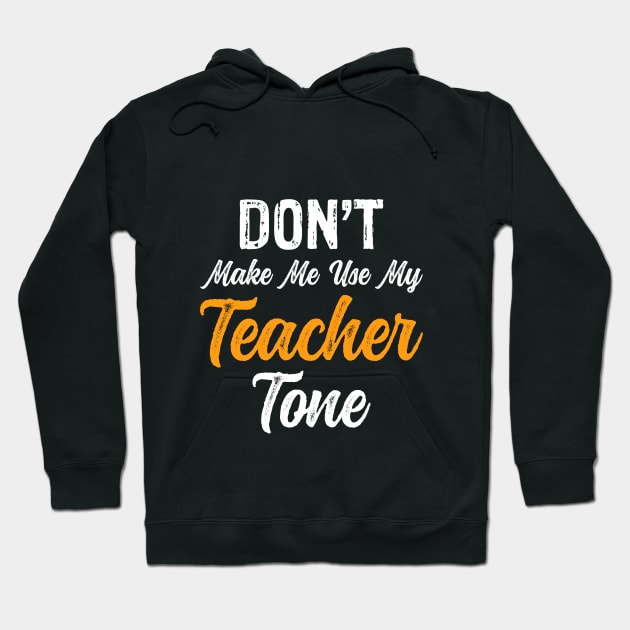 Don't Make Me Use My Teacher Tone Hoodie by Mooxy